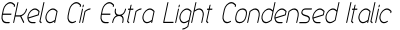 Ekela Cir Extra Light Condensed Italic